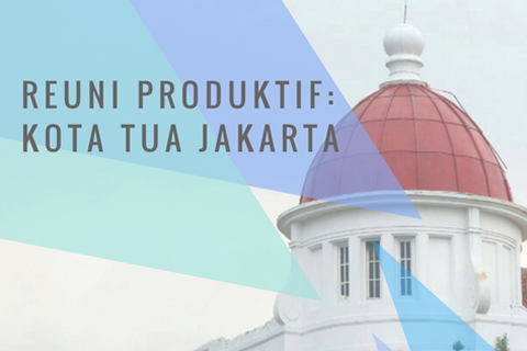 Reuni Produktif : Kota Tua Jakarta